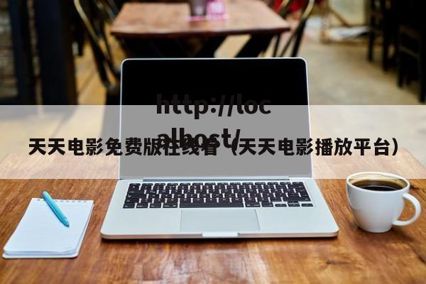 天天电影免费版在线看（天天电影播放平台）